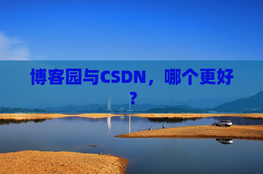 博客园与CSDN，哪个更好？